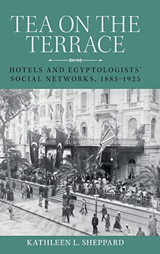 Tea on the terrace: Hotels and Egyptologists' social networks, 1885-1925