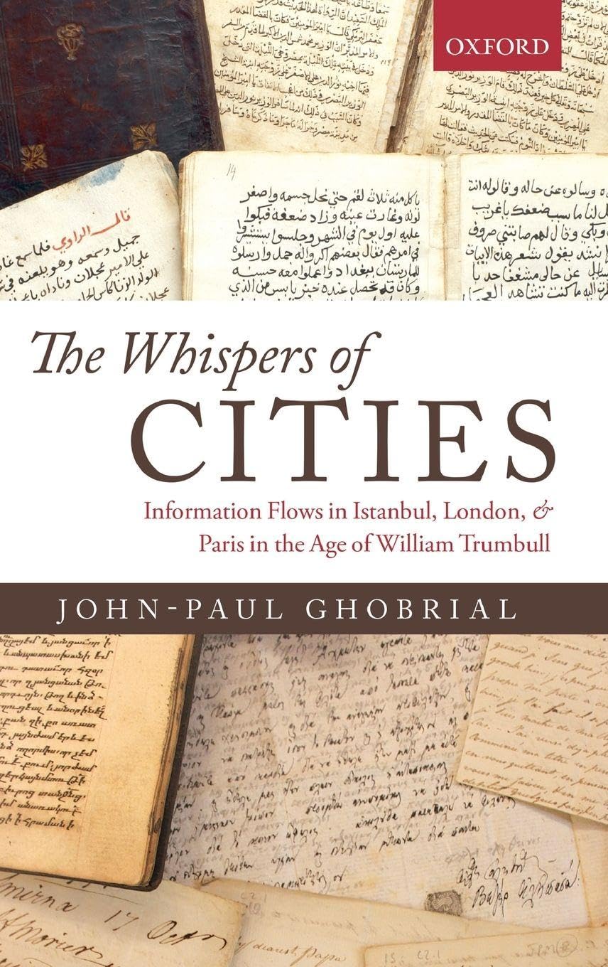 WHISPERS OF CITIES C: Information Flows in Istanbul, London, and Paris in the Age of William Trumbull