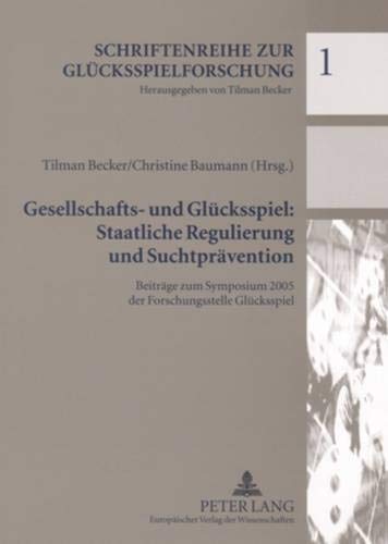 Gesellschafts- und Glücksspiel: Staatliche Regulierung und Suchtprävention: Beiträge zum Symposium 2005 der Forschungsstelle Glücksspiel (Schriftenreihe zur Glücksspielforschung, Band 1)