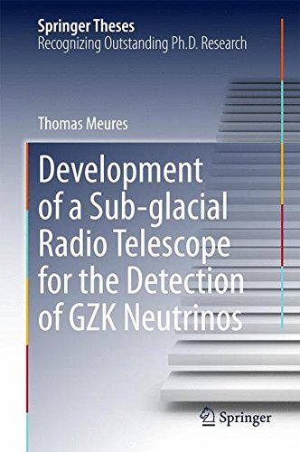 Development of a Sub-glacial Radio Telescope for the Detection of GZK Neutrinos (Springer Theses)