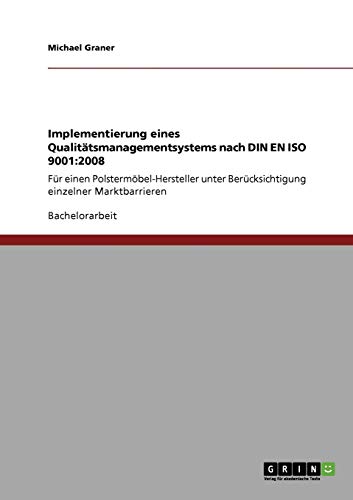 Implementierung eines Qualitätsmanagementsystems nach DIN EN ISO 9001:2008: Für einen Polstermöbel-Hersteller unter Berücksichtigung einzelner Marktbarrieren