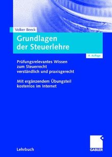 Grundlagen der Steuerlehre: Prfungsrelevantes Wissen zum Steuerrecht verstlich und praxisgerecht.Mit ergendem ungsteil kostenlos im Internet: ... ergänzendem Übungsteil kostenlos im Internet