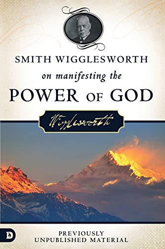 Smith Wigglesworth On Manifesting The Power Of God, Walking In God's Anointing, Walking In God's Anointing Every Day Of The Year