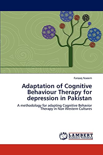 Adaptation of Cognitive Behaviour Therapy for depression in Pakistan: A methodology for adapting Cognitive Behavior Therapy in Non Western Cultures