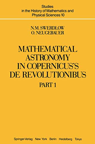 Mathematical Astronomy in Copernicus' De Revolutionibus: Part 1-2 (Studies in the History of Mathematics and Physical Sciences): In Two Parts (Studies ... and Physical Sciences, 10, Band 10)
