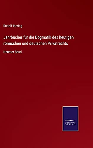 Jahrbücher für die Dogmatik des heutigen römischen und deutschen Privatrechts: Neunter Band
