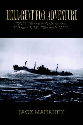 Hell-Bent for Adventure: Coal Mines & Goldmines, U-Boats & Bill Clinton's Mail