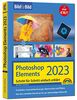 Photoshop Elements 2023 Bild für Bild erklärt: leicht verständlich und komplett in Farbe! Für Einsteiger und Fortgeschrittene