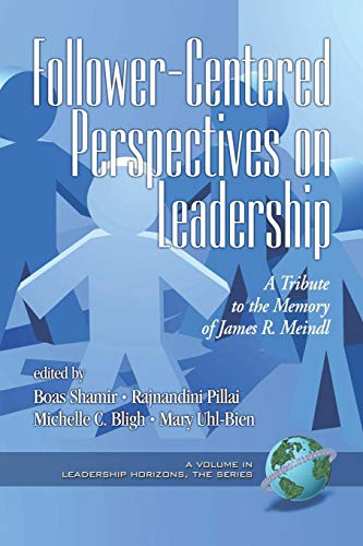 Follower-Centered Perspectives on Leadership: A Tribute to the Memory of James R. Meindl (Leadership Horizons)