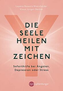 Die Seele heilen mit Zeichen: Soforthilfe bei Ängsten, Depression oder Stress