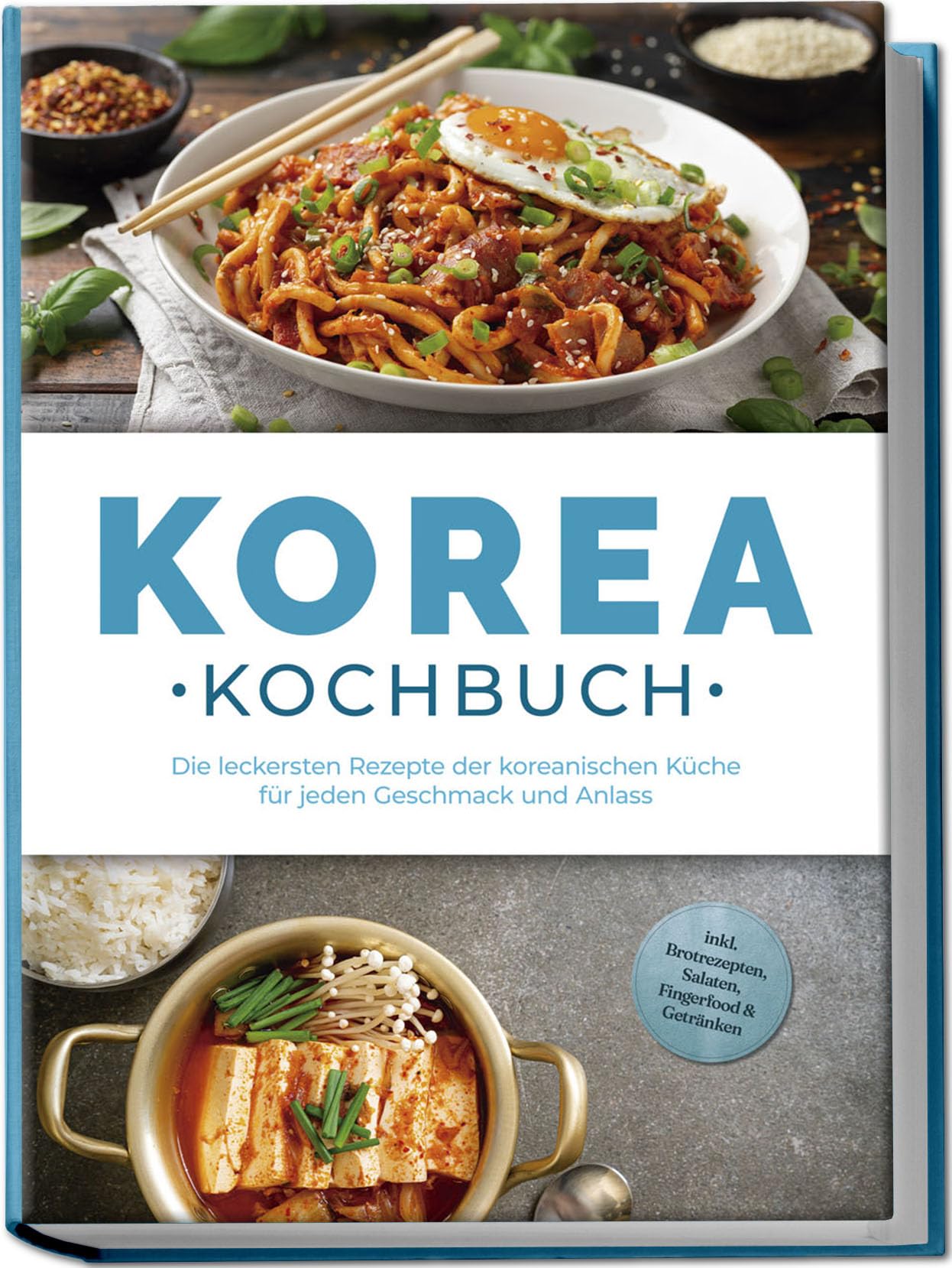 Park, Emilia: Korea Kochbuch: Die leckersten Rezepte der koreanischen Küche für jeden Geschmack und Anlass - inkl. Brotrezepten, Salaten, Fingerfood & Getränken