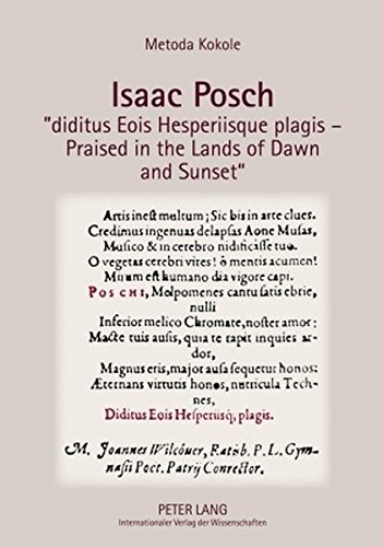 Isaac Posch «diditus Eois Hesperiisque plagis - Praised in the lands of Dawn and Sunset»