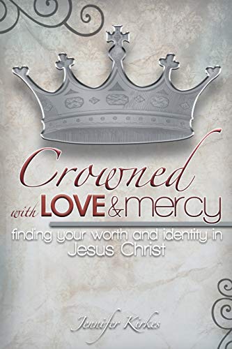 Crowned with Love and Mercy: Finding Your Worth and Identity in Jesus Christ