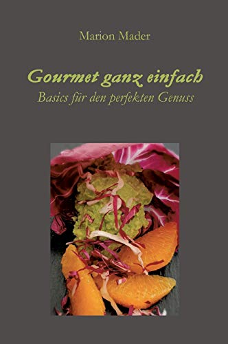 Gourmet ganz einfach: Ausgefallen einfach für Jedermann mit Basics kochen!