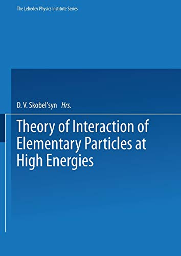Theory of Interaction of Elementary Particles at High Energies (The Lebedev Physics Institute Series) (The Lebedev Physics Institute Series, 57, Band 57)