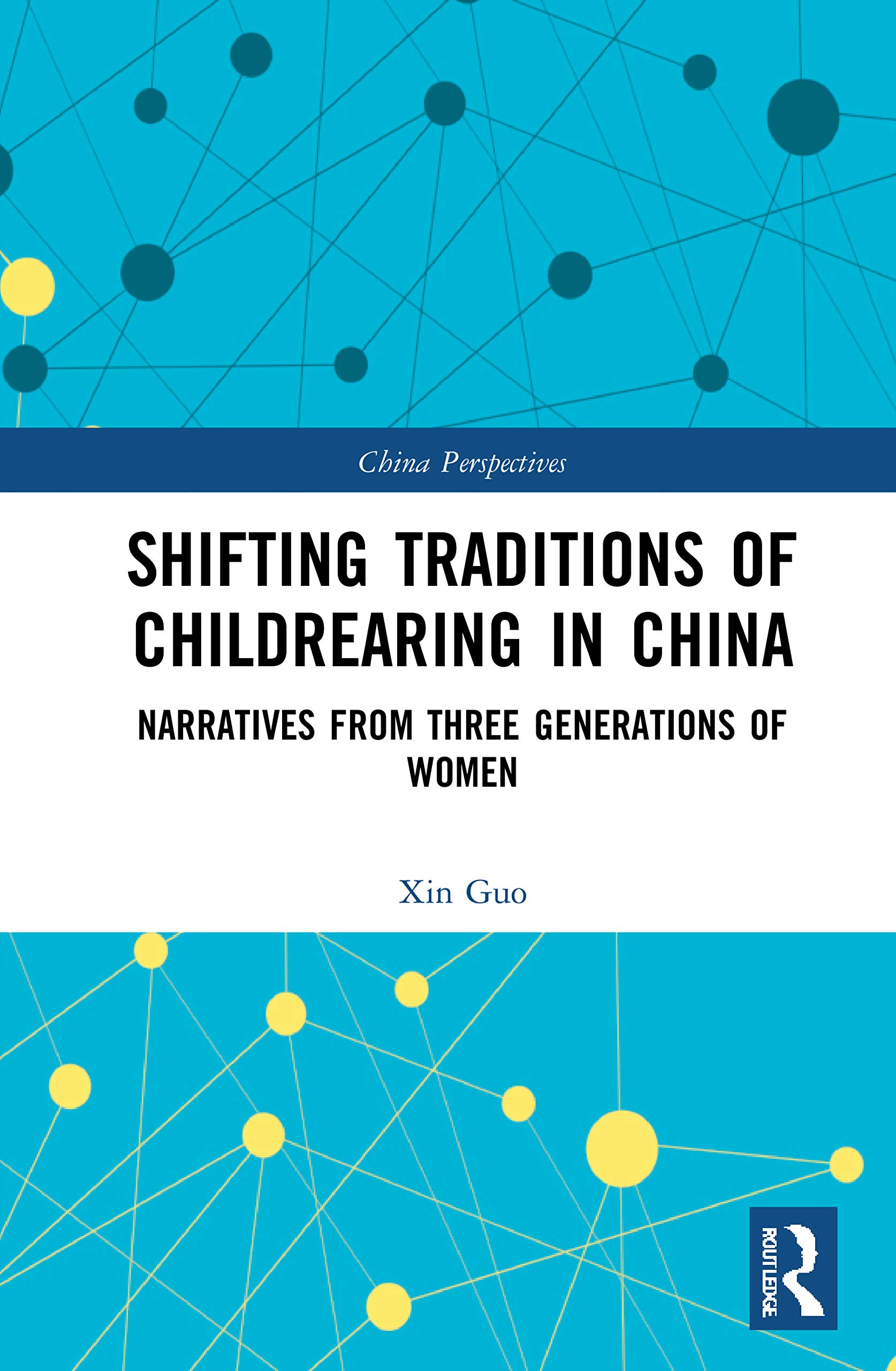 Shifting Traditions of Childrearing in China: Narratives from Three Generations of Women (China Perspectives)