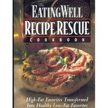 The Eating Well Recipe Rescue Cookbook (High-Fat Favorites Transformed into Healthy Low-Fat Favorites)