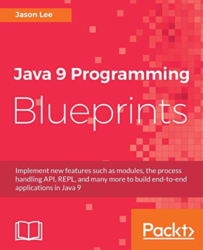 Java 9 Programming Blueprints: Master features like Modular Programming, Java http 2.0, and REPL by building numerous applications (English Edition)