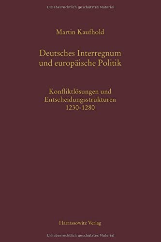 Deutsches Interregnum und europäische Politik: Konfliktlösungen und Entscheidungsstrukturen 1230-1280 (MGH - Schriften)