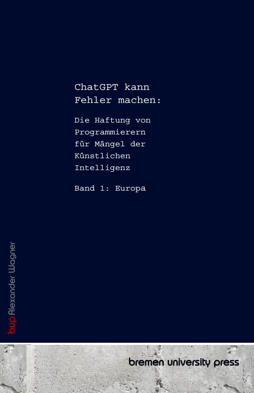 ChatGPT Kann Fehler machen:: Die Haftung von Programmierern für Mängel der Künstlichen Intelligenz, Band 1: Europa