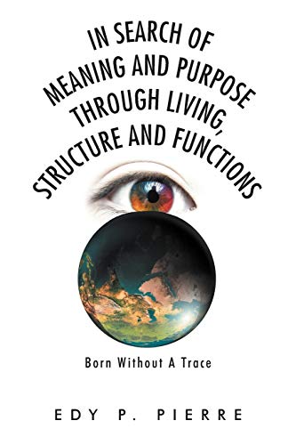 In Search of Meaning and Purpose Through Living, Structure and Function: Born Without A Trace
