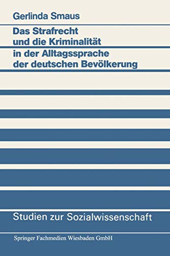 Das Strafrecht und die Kriminalität in der Alltagssprache der Deutschen Bevölkerung (Studien zur Sozialwissenschaft) (German Edition) (Studien zur Sozialwissenschaft, 59, Band 59)
