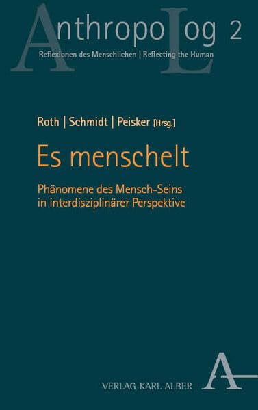Es menschelt: Phänomene des Menschseins in interdisziplinärer Perspektive (AnthropoLog. Reflexionen des Menschlichen / AnthropoLog. Reflecting the Human)