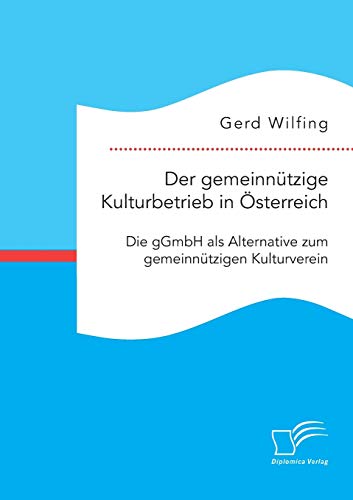 Der gemeinnützige Kulturbetrieb in Österreich: Die gGmbH als Alternative zum gemeinnützigen Kulturverein