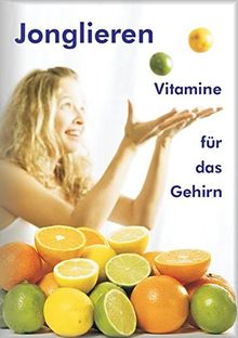 Jonglieren - Vitamine für das Gehirn: Wissenswertes rund um das Jonglieren mit Bällen