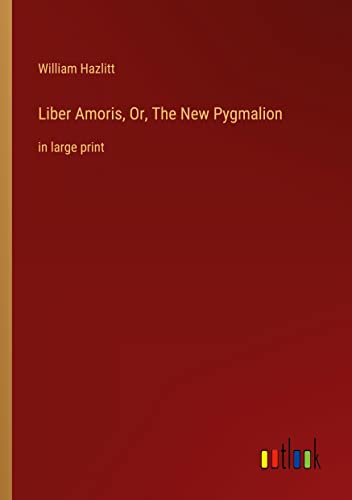 Liber Amoris, Or, The New Pygmalion: in large print