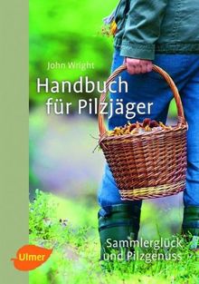 Handbuch für Pilzjäger: Sammlerglück und Pilzgenuss