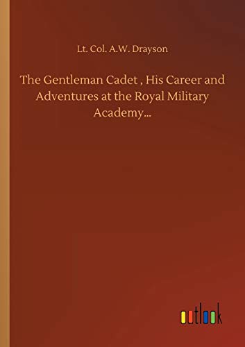 The Gentleman Cadet , His Career and Adventures at the Royal Military Academy...