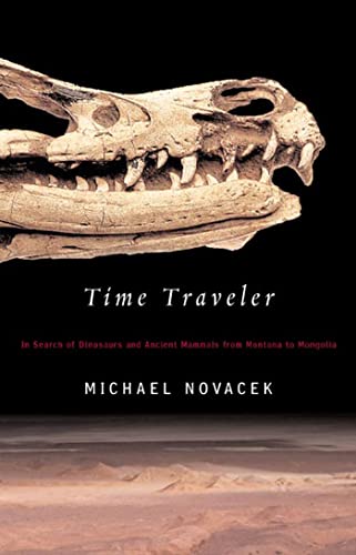 Michael Novacek Time Traveler, In Search Of Dinosaurs And Ancient Mammals From Montana To Mongolia