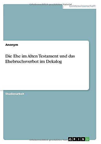 Die Ehe im Alten Testament und das Ehebruchsverbot im Dekalog