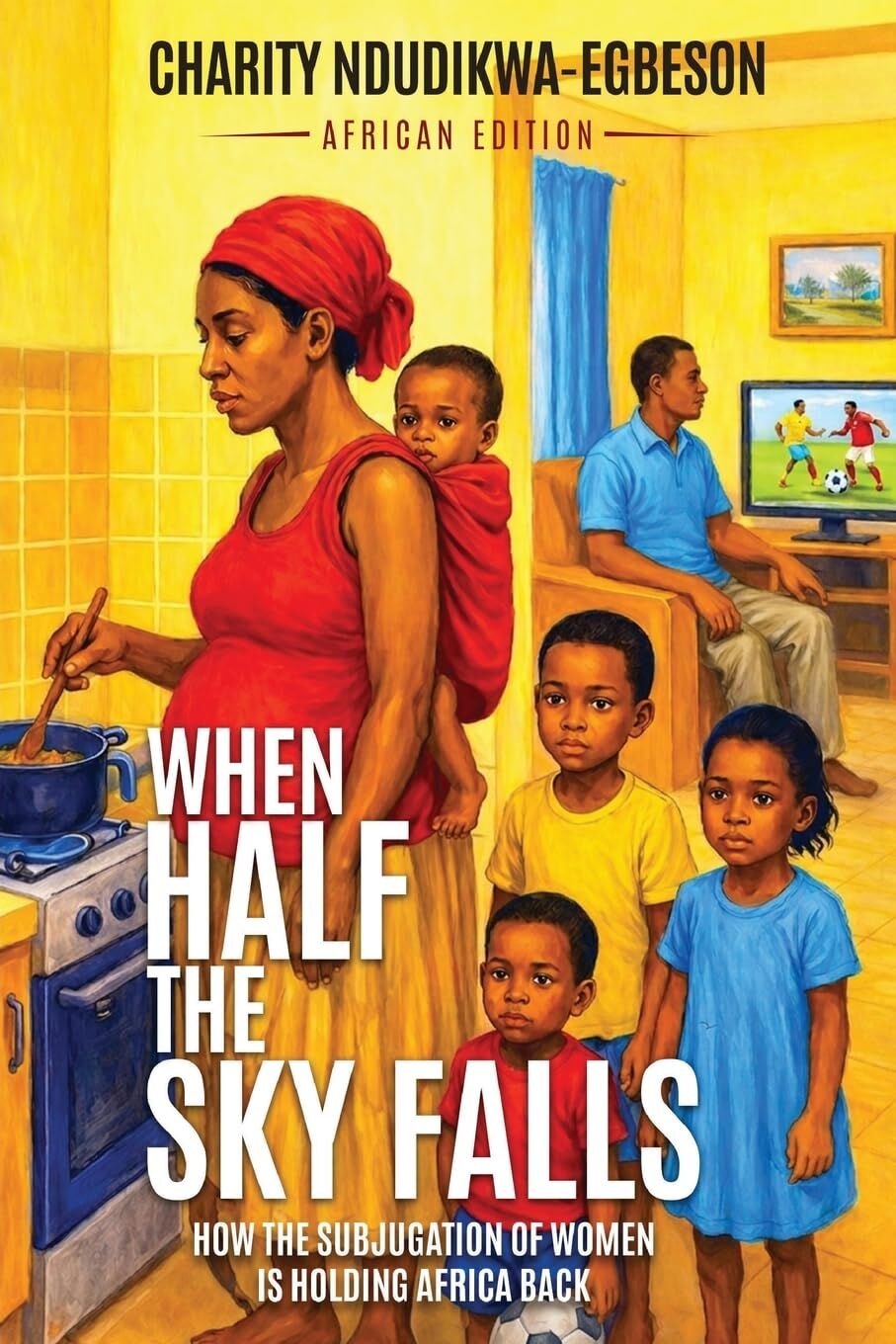 When Half the Sky Falls. How the Subjugation of Women is Holding Africa Back