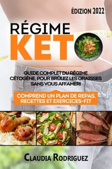 RÉGIME KETO: Guide complet du régime Cétogène pour brûlez les graisses sans vous affamer! Avec des Recettes Rapides et Faciles à faire et un plan de ... (Perdre du poids et rester en bonne santé.)