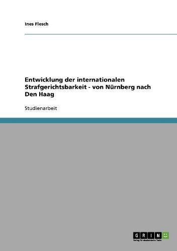 Entwicklung der internationalen Strafgerichtsbarkeit - von Nürnberg nach Den Haag