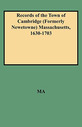 Records of the Town of Cambridge (Formerly Newetowne) Massachusetts, 1630-1703