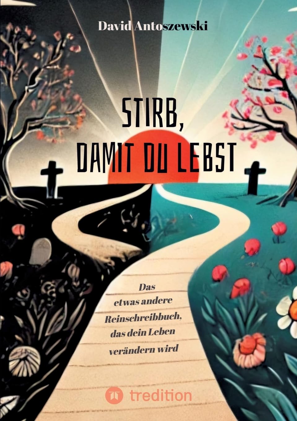 Stirb, damit du lebst: Das etwas andere Reinschreibbuch, das dein Leben verändern wird.