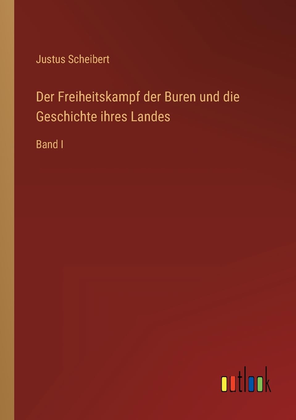 Der Freiheitskampf der Buren und die Geschichte ihres Landes: Band I
