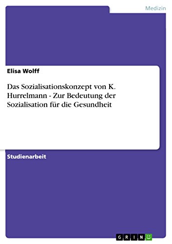 Das Sozialisationskonzept von K. Hurrelmann - Zur Bedeutung der Sozialisation für die Gesundheit