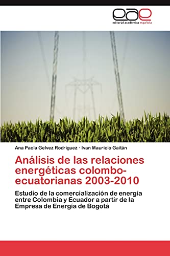 Análisis de las relaciones energéticas colombo-ecuatorianas 2003-2010: Estudio de la comercialización de energía entre Colombia y Ecuador a partir de la Empresa de Energía de Bogotá