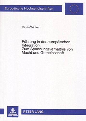 Führung in der europäischen Integration: Zum Spannungsverhältnis von Macht und Gemeinschaft (Europäische Hochschulschriften - Reihe XXXI)