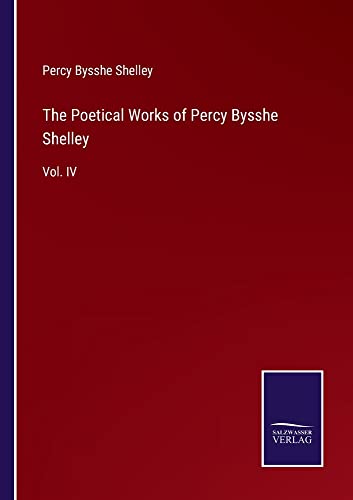 The Poetical Works of Percy Bysshe Shelley: Vol. IV