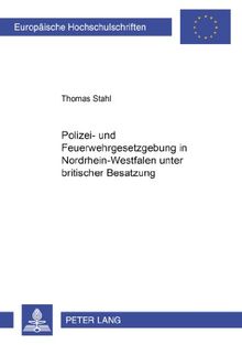 Polizei- und Feuerwehrgesetzgebung in Nordrhein-Westfalen unter britischer Besatzung 1946-1953 (Europäische Hochschulschriften - Reihe III)
