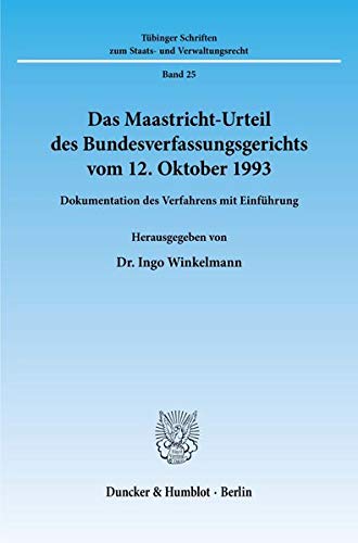 Das Maastricht-Urteil des Bundesverfassungsgerichts vom 12. Oktober 1993. Dokumentation des Verfahrens mit Einführung. (Tübinger Schriften zum Staats- und Verwaltungsrecht; TSSV 25)