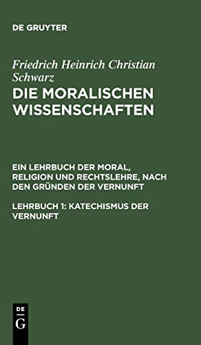 Katechismus der Vernunft (Friedrich Heinrich Christian Schwarz: Die moralischen Wissenschaften. Ein Lehrbuch der Moral, Religion und Rechtslehre, nach den Gründen der Vernunft)
