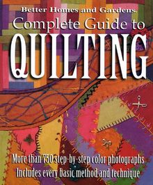 Complete Guide to Quilting (Better Homes and Gardens): More Than 750 Step-by-Step Color Photographs, Includes Every Basic Method and Technique (Better Homes & Gardens Cooking)