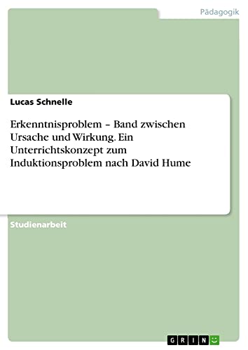 Erkenntnisproblem ¿ Band zwischen Ursache und Wirkung. Ein Unterrichtskonzept zum Induktionsproblem nach David Hume