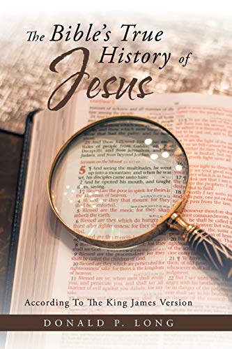 The Bible's True History of Jesus: According to the King James Version
